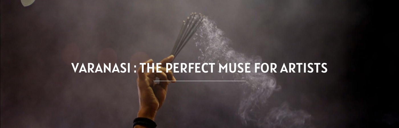 Varanasi :The Perfect Muse For Artists